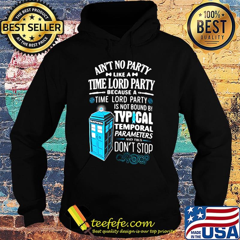 Aint no party like a time lord party because a time lord party is not bound by tyical temporal parameters don't stop s Hoodie Aint no party like a time lord party because a time lord party is not bound by tyical temporal parameters don't stop s Hoodie
