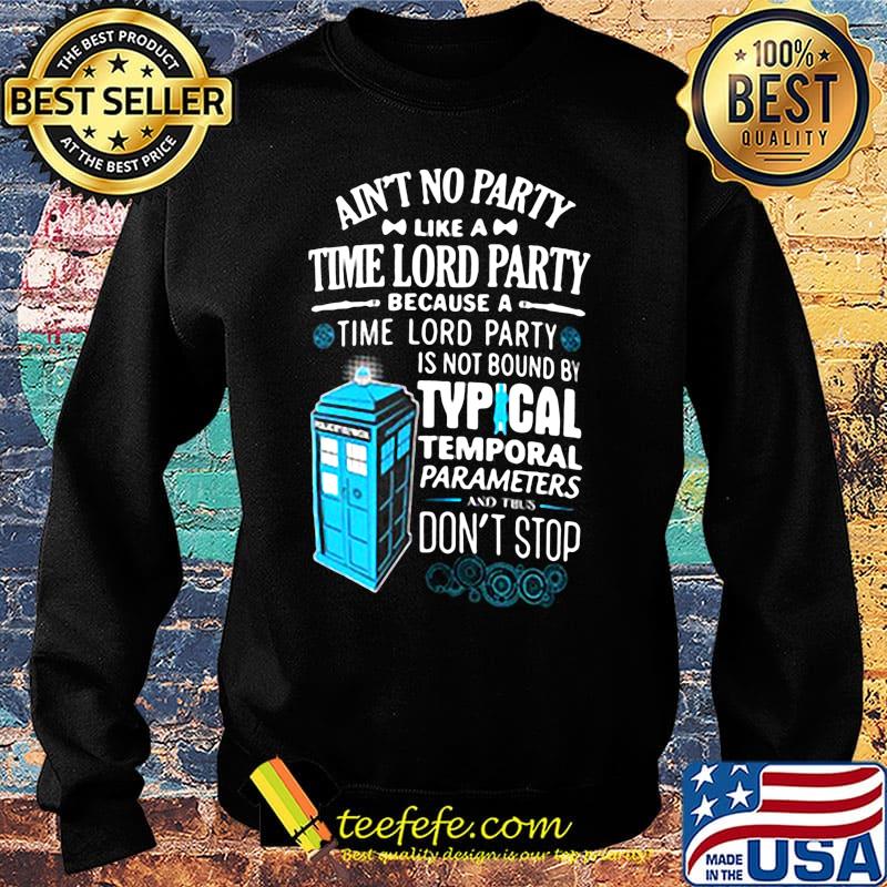 Aint no party like a time lord party because a time lord party is not bound by tyical temporal parameters don't stop s Sweater Aint no party like a time lord party because a time lord party is not bound by tyical temporal parameters don't stop s Sweater