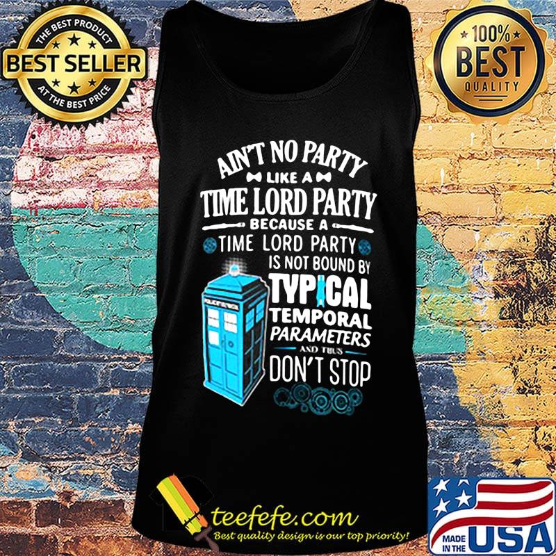 Aint no party like a time lord party because a time lord party is not bound by tyical temporal parameters don't stop s Tank top Aint no party like a time lord party because a time lord party is not bound by tyical temporal parameters don't stop s Tank top