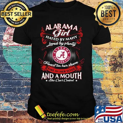 Alabama girl hated by many loved by plenty heart on her sleeve fire in her soul and a mouth she can't control shirt
