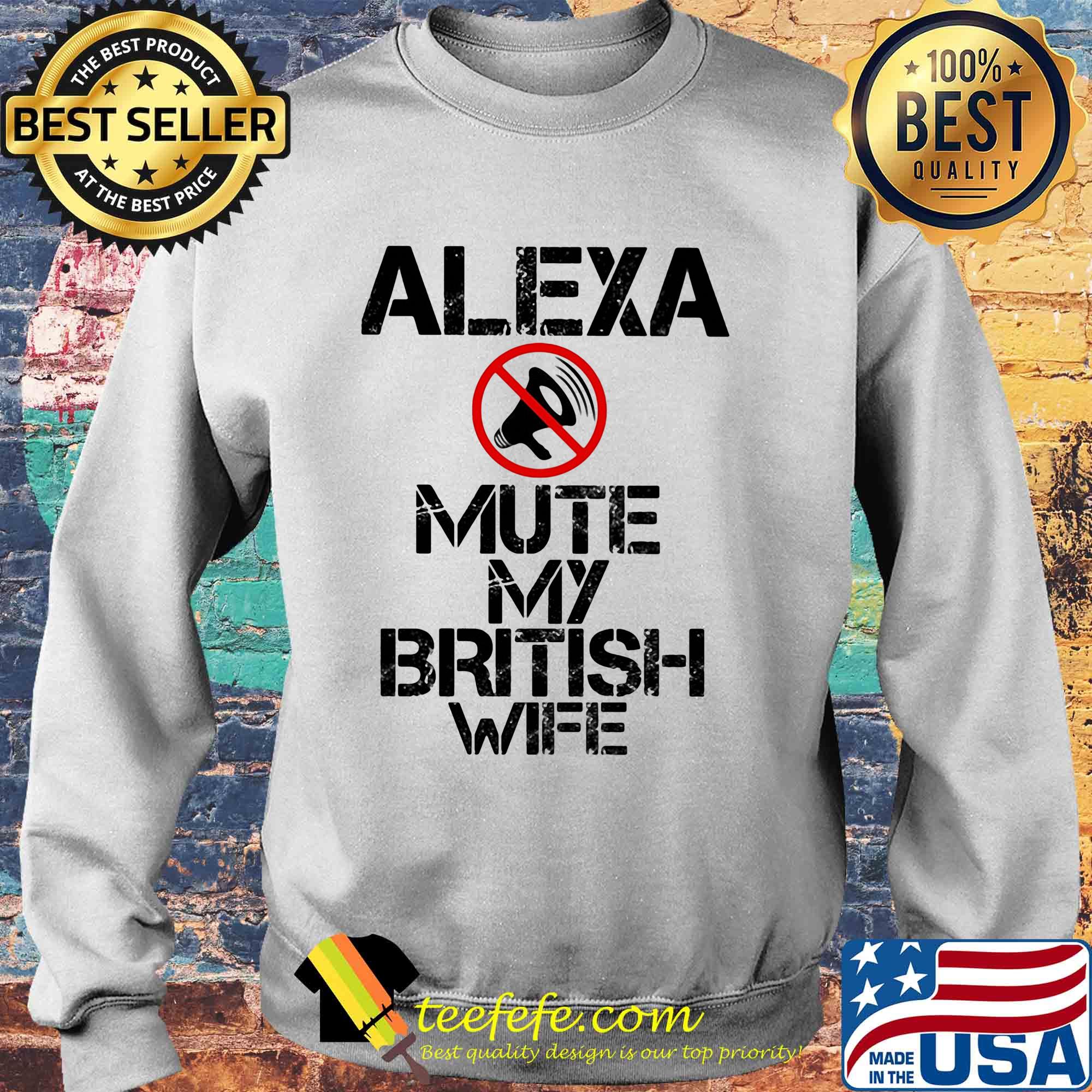 Alexa mute my british wife s Sweater Alexa mute my british wife s Sweater