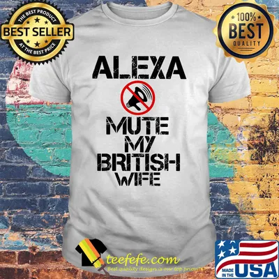 Alexa mute my british wife shirt