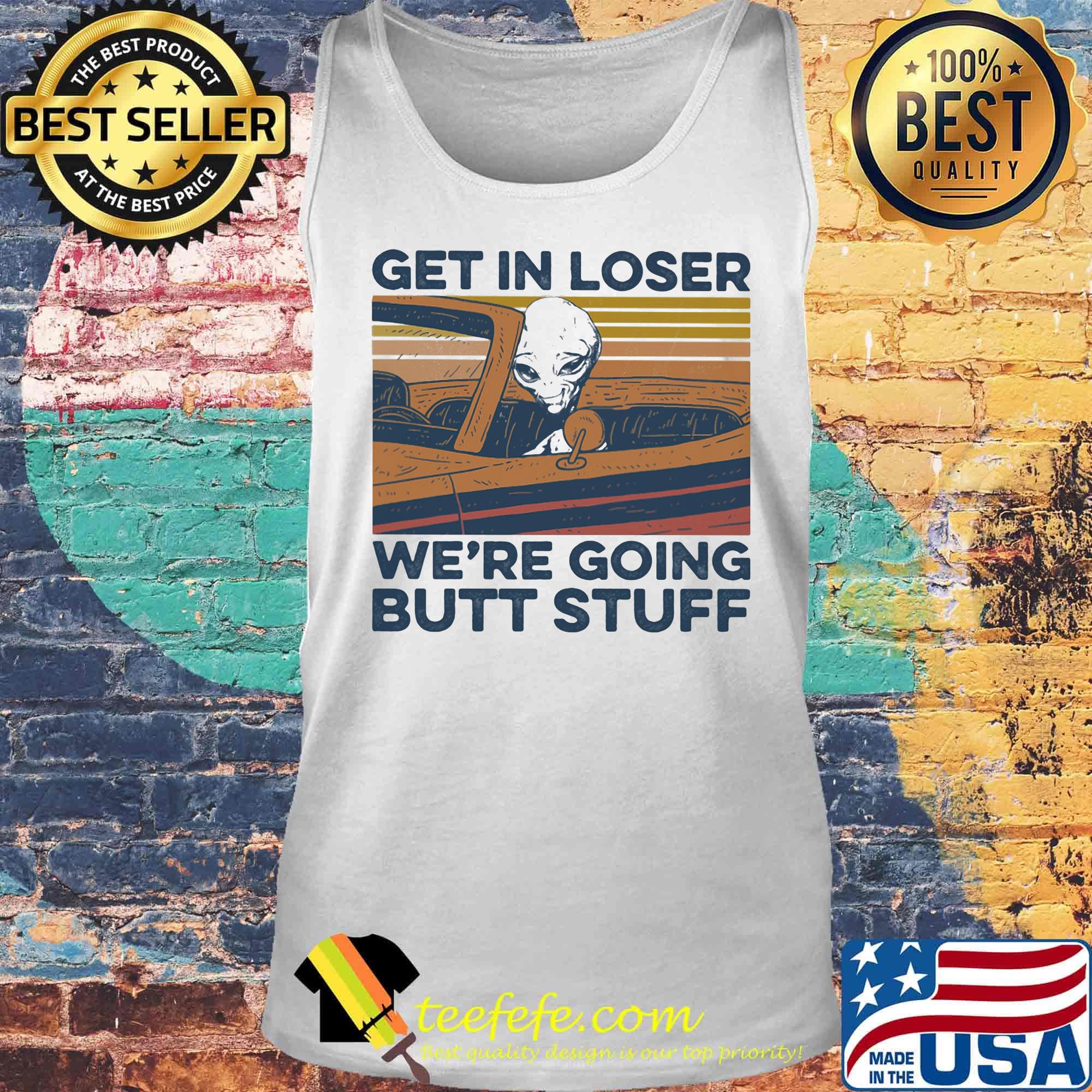 Alien get in loser we're going butt stuff vintage retro s Tank top Alien get in loser we're going butt stuff vintage retro s Tank top