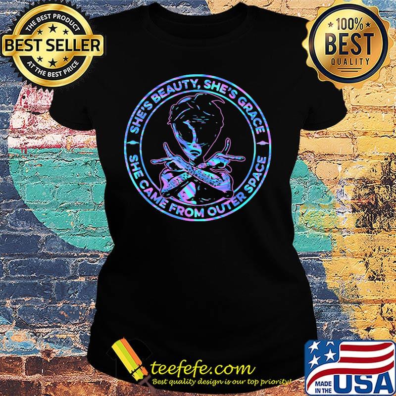 Alien she's beauty she's grace she came from outer space s Ladies tee Alien she's beauty she's grace she came from outer space s Ladies tee