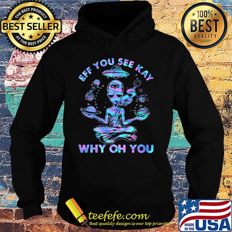 Alien yoga eff you see kay why oh you s Hoodie Alien yoga eff you see kay why oh you s Hoodie