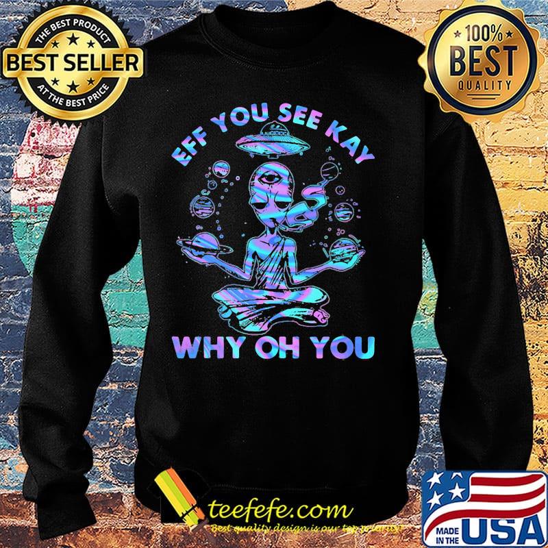 Alien yoga eff you see kay why oh you s Sweater Alien yoga eff you see kay why oh you s Sweater