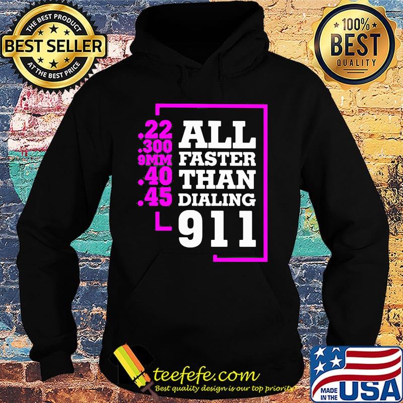 All Faster Than Dialing 911 22 300 9mm 40 45 Shirt Hoodie All Faster Than Dialing 911 22 300 9mm 40 45 Shirt Hoodie