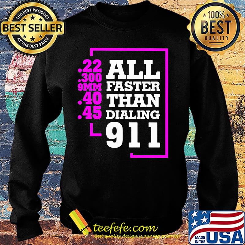 All Faster Than Dialing 911 22 300 9mm 40 45 Shirt Sweater All Faster Than Dialing 911 22 300 9mm 40 45 Shirt Sweater
