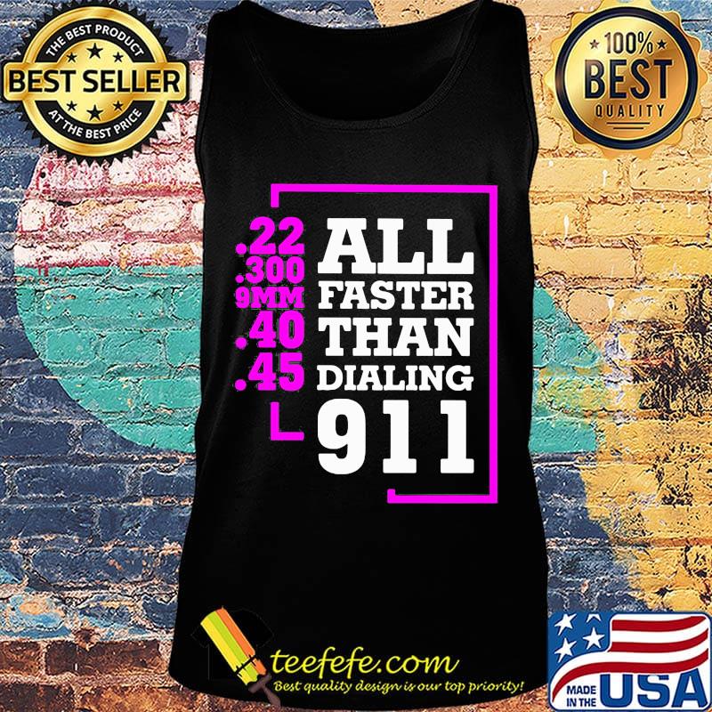 All Faster Than Dialing 911 22 300 9mm 40 45 Shirt Tank top All Faster Than Dialing 911 22 300 9mm 40 45 Shirt Tank top