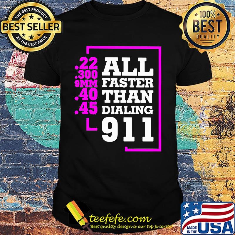 All Faster Than Dialing 911 22 300 9mm 40 45 Shirt