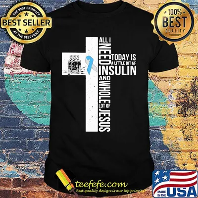 All I need insulin and whole lot of Jesus to day in a little bit of cancer awareness shirt