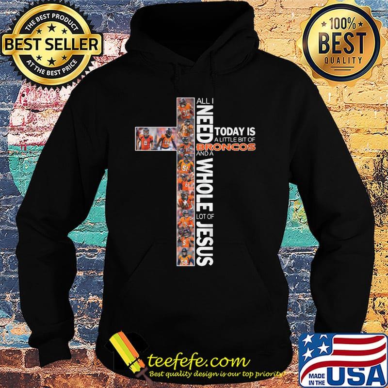 all i need today is a little bit of broncos and a whole lot of jesus s Hoodie all i need today is a little bit of broncos and a whole lot of jesus s Hoodie