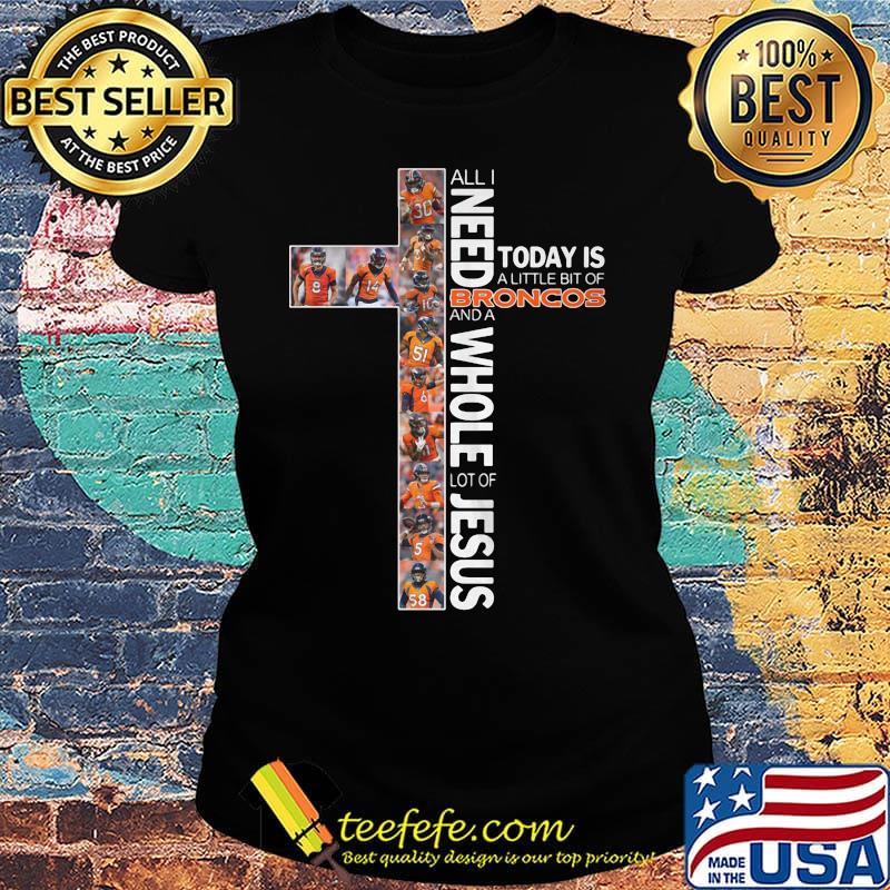 all i need today is a little bit of broncos and a whole lot of jesus s Ladies tee all i need today is a little bit of broncos and a whole lot of jesus s Ladies tee