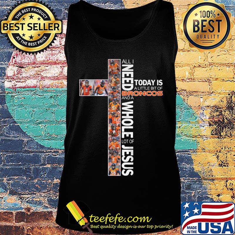 all i need today is a little bit of broncos and a whole lot of jesus s Tank top all i need today is a little bit of broncos and a whole lot of jesus s Tank top