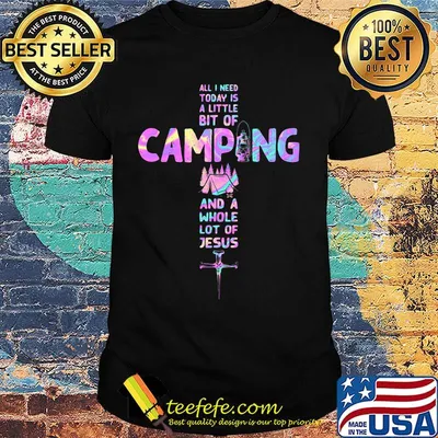 All i need today is a little bit of camping and a whole lot of Jesus cross shirt