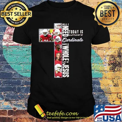 All i need today is a little bit of cardinals and a whole lot of jesus football shirt