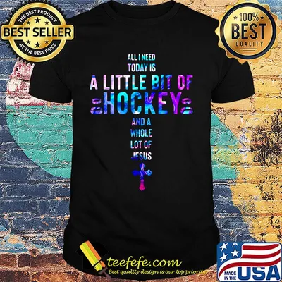 All I Need Today Is A Little Bit Of Hockey And A Whole Lot Of Jesus Cross Shirt