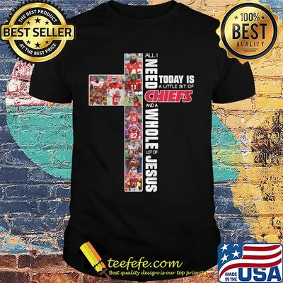 All i need today is a little bit of kansas city chiefs and a whole lot of jesus shirt