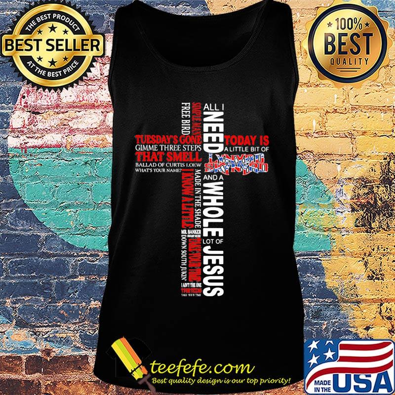 All i need today is a little bit of lynyrd skynyrd and a whole lot of jesus s Tank top All i need today is a little bit of lynyrd skynyrd and a whole lot of jesus s Tank top