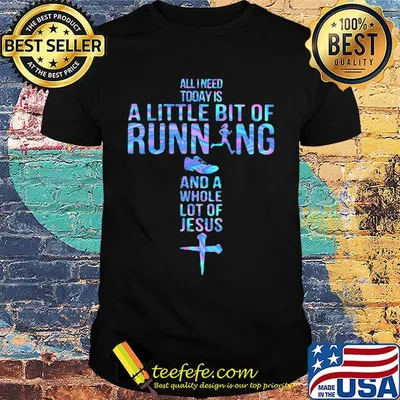 All I Need Today Is A Little Bit Of Running And A Whole Lot Of Jesus Shoe Gril Cross Shirt