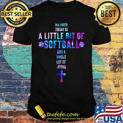 All I Need Today Is A Little Bit Of Softball And A Whole Lot Of Jesus Cross Shirt