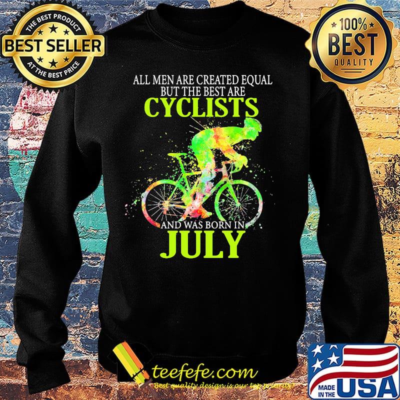 All Men Are Created Equal But The Best Are Cyclist And Was Born In July Cycling Shirt Sweater All Men Are Created Equal But The Best Are Cyclist And Was Born In July Cycling Shirt Sweater