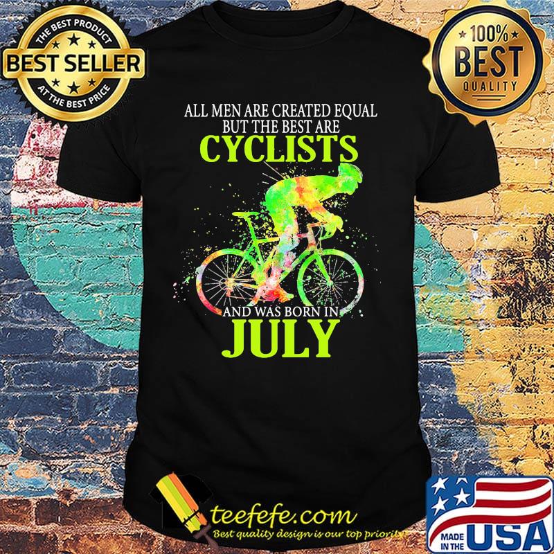 All Men Are Created Equal But The Best Are Cyclist And Was Born In July Cycling Shirt All Men Are Created Equal But The Best Are Cyclist And Was Born In July Cycling Shirt