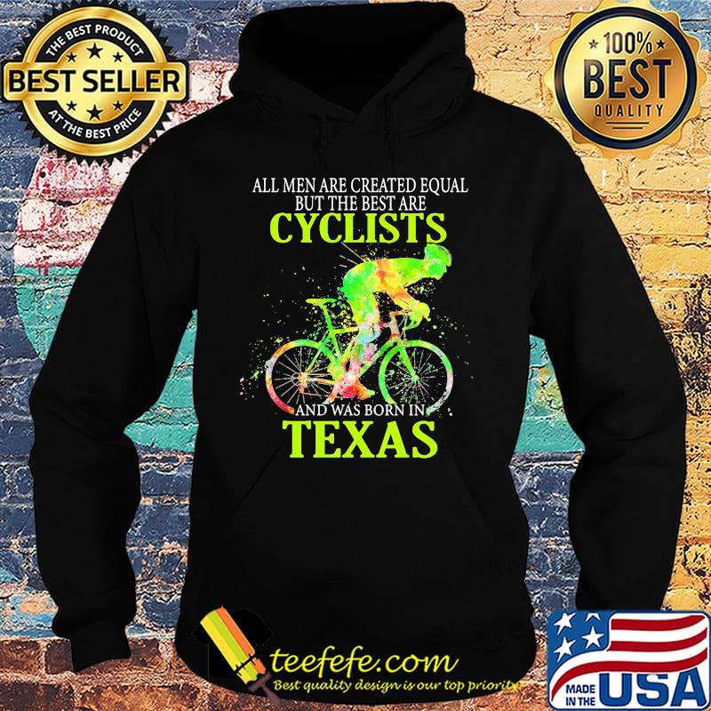 All Men Are Created Equal But The Best Are Cyclist And Was Born In Texas Cycling Shirt Hoodie All Men Are Created Equal But The Best Are Cyclist And Was Born In Texas Cycling Shirt Hoodie