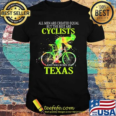 All Men Are Created Equal But The Best Are Cyclist And Was Born In Texas Cycling Shirt