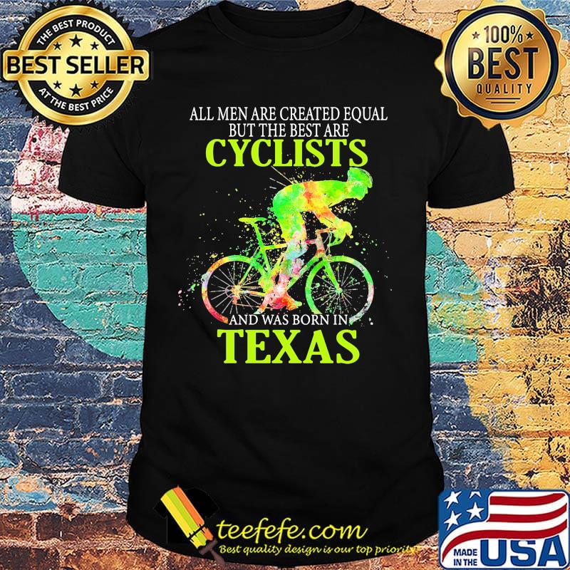 All Men Are Created Equal But The Best Are Cyclist And Was Born In Texas Cycling Shirt All Men Are Created Equal But The Best Are Cyclist And Was Born In Texas Cycling Shirt