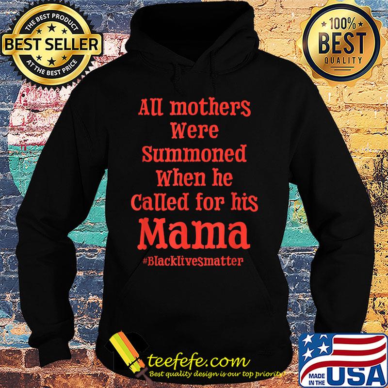 All mothers were summoned when he called for his mama black lives matter s Hoodie All mothers were summoned when he called for his mama black lives matter s Hoodie