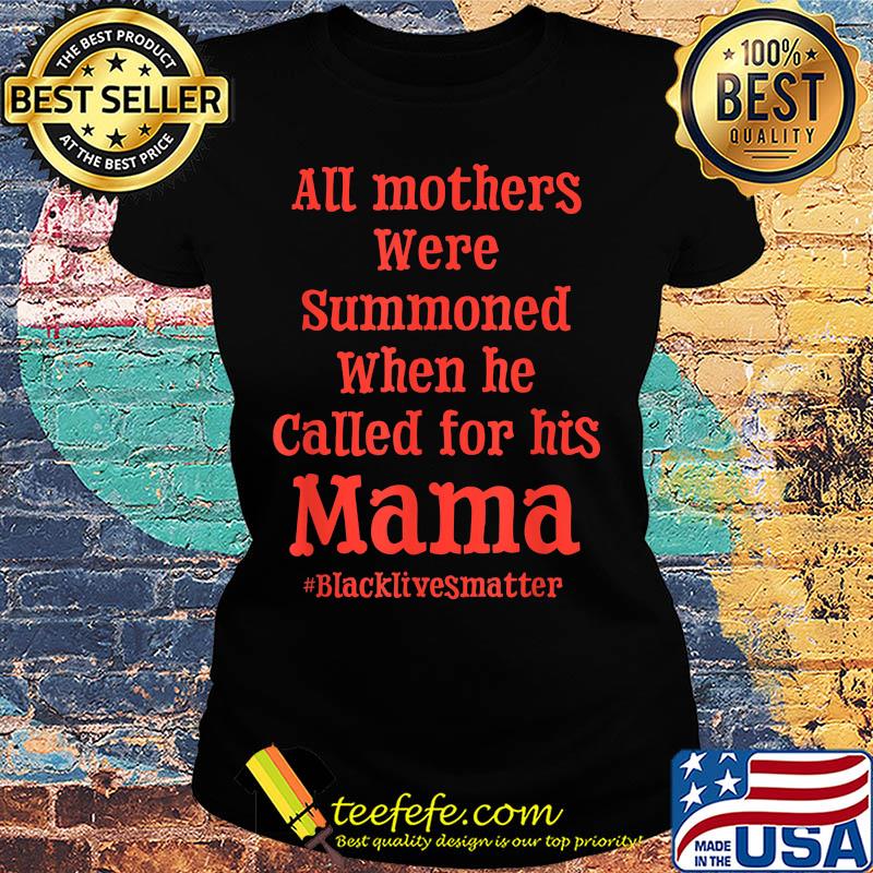 All mothers were summoned when he called for his mama black lives matter s Ladies tee All mothers were summoned when he called for his mama black lives matter s Ladies tee