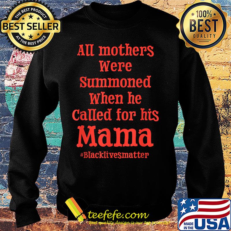 All mothers were summoned when he called for his mama black lives matter s Sweater All mothers were summoned when he called for his mama black lives matter s Sweater