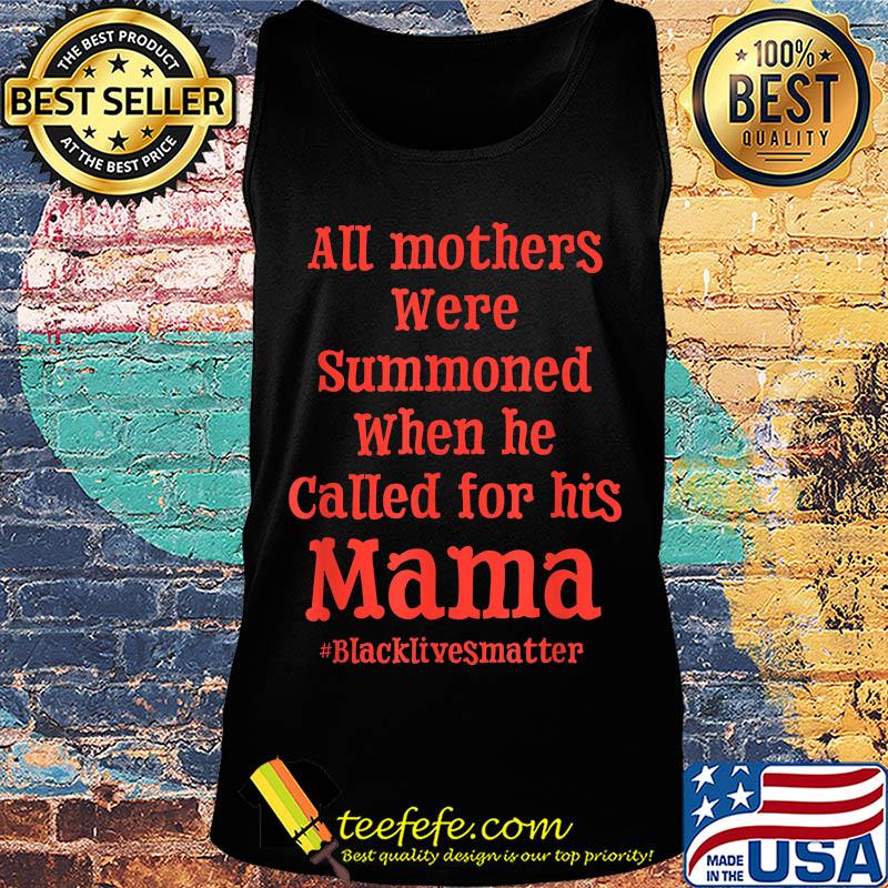 All mothers were summoned when he called for his mama black lives matter s Tank top All mothers were summoned when he called for his mama black lives matter s Tank top