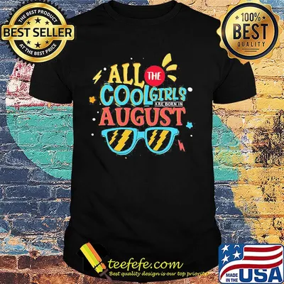 All the cool girls are born in august glasses shirt