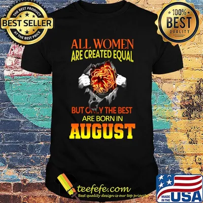All women are crated equal but only the best are born in August shirt