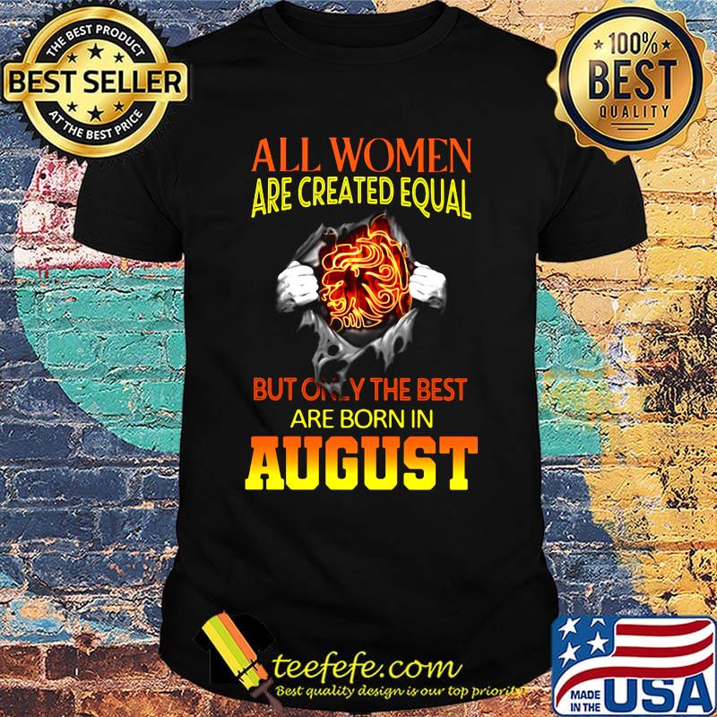 All women are crated equal but only the best are born in August shirt