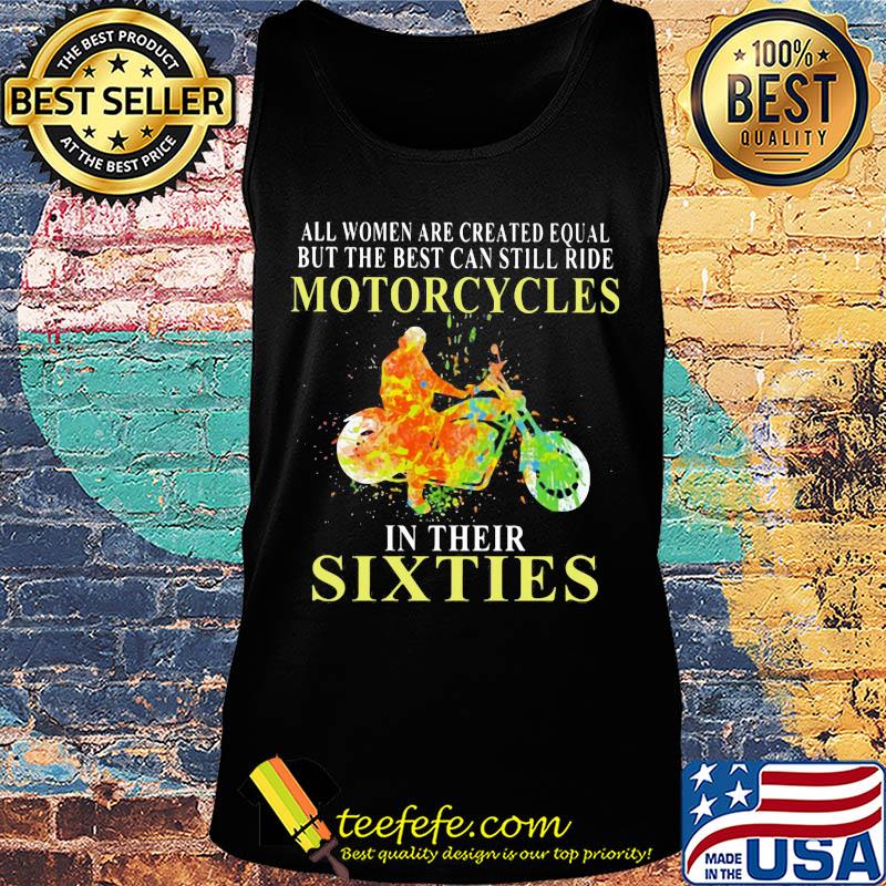 All women are created equal but the best can still ride motorcycles in their sixties s Tank top All women are created equal but the best can still ride motorcycles in their sixties s Tank top