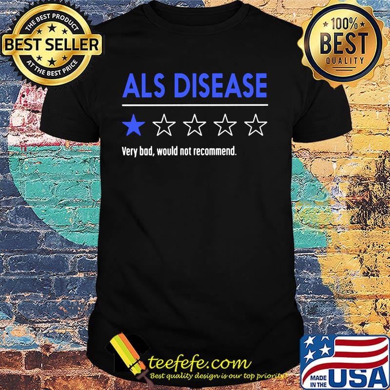 Als disease very bad would not recommend shirt Als disease very bad would not recommend shirt