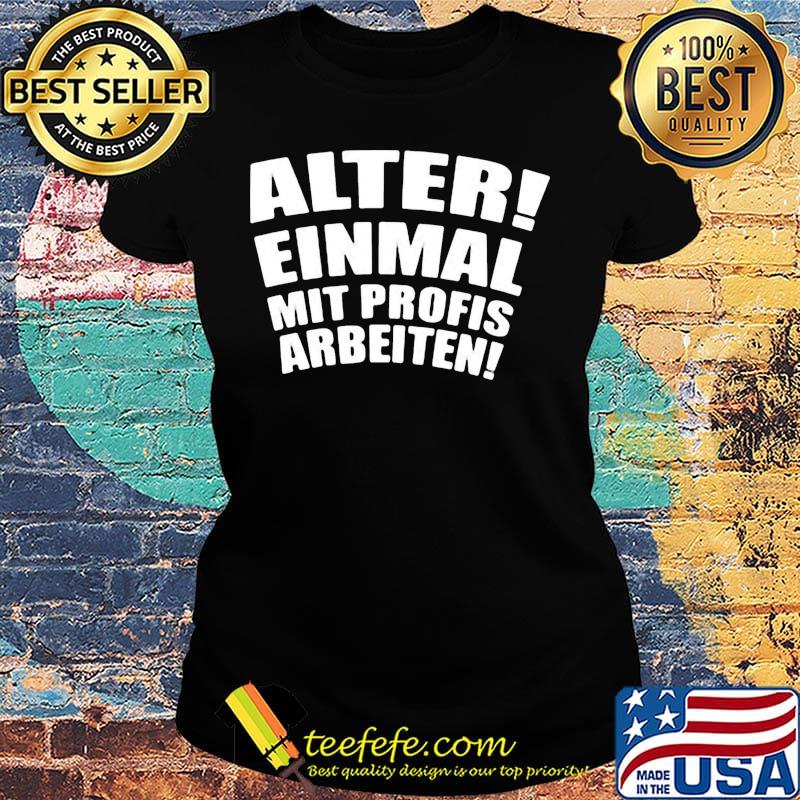 Alter einmal mit profis arbeiten classic s Ladies tee Alter einmal mit profis arbeiten classic s Ladies tee