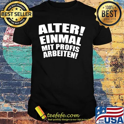 Alter einmal mit profis arbeiten classic shirt