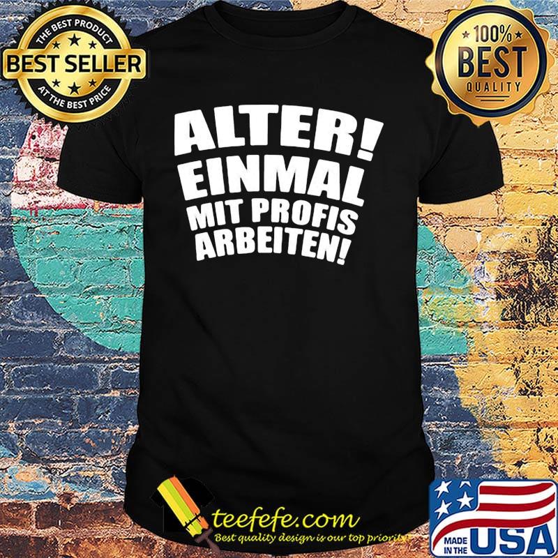 Alter einmal mit profis arbeiten classic shirt Alter einmal mit profis arbeiten classic shirt
