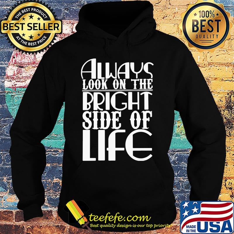 Always Look On The Bright Side Of Life Shirt Hoodie Always Look On The Bright Side Of Life Shirt Hoodie