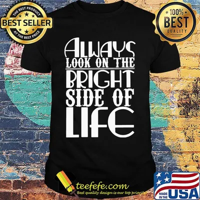 Always Look On The Bright Side Of Life Shirt