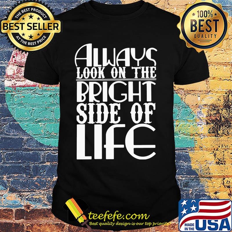 Always Look On The Bright Side Of Life Shirt