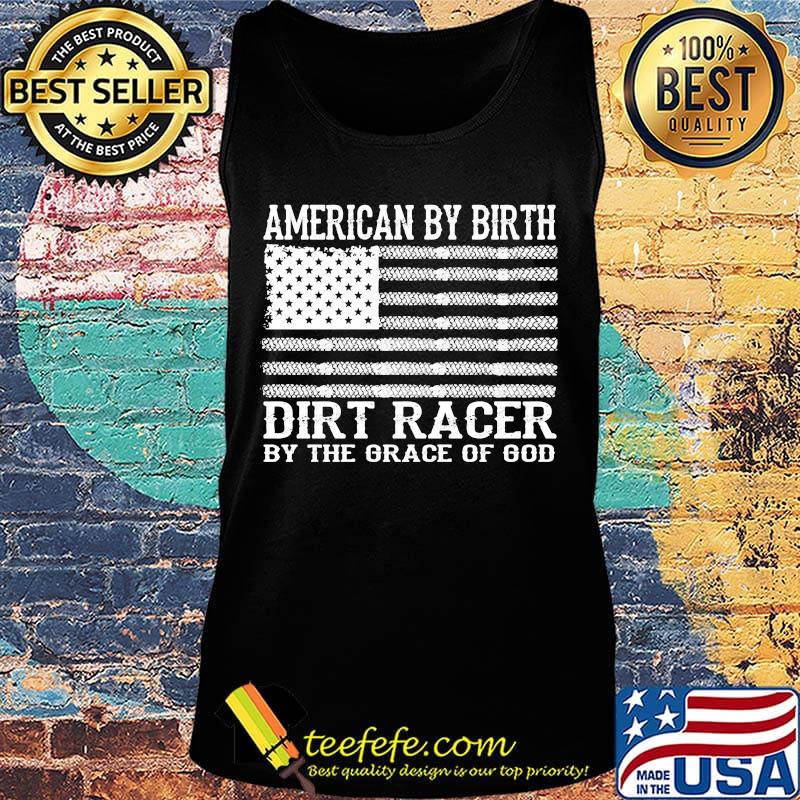 American By Birth Dirt Racer By The Grace Of God Flag Independence Day Shirt Tank top American By Birth Dirt Racer By The Grace Of God Flag Independence Day Shirt Tank top