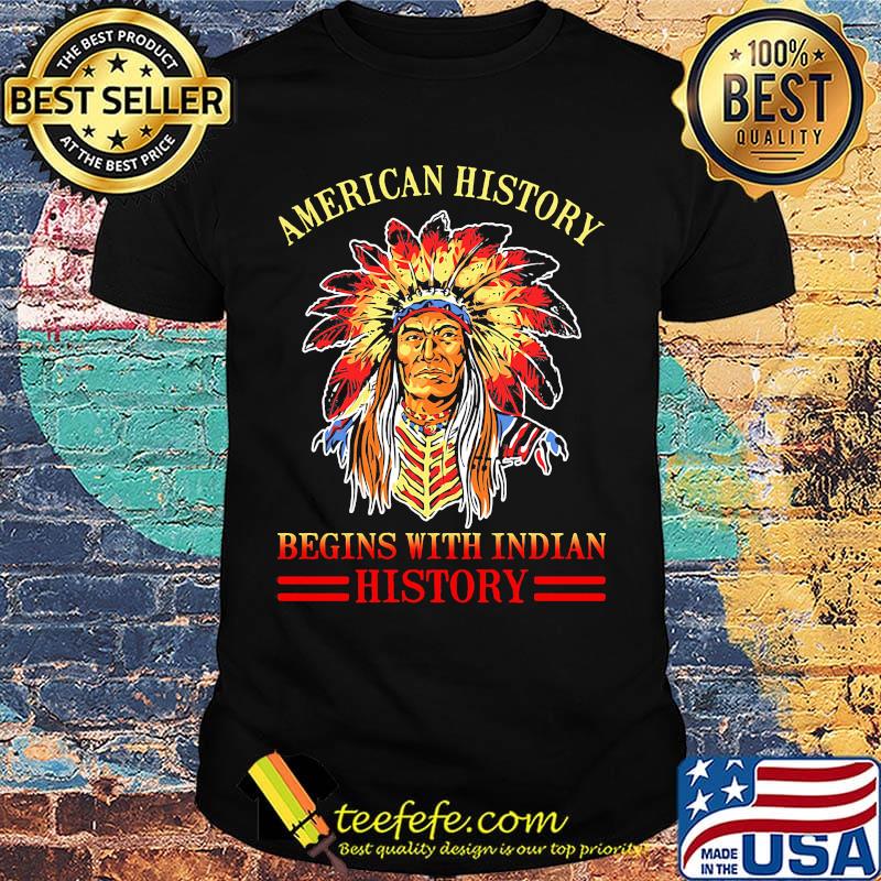 American History Begins Wiht Indian History Native Shirt