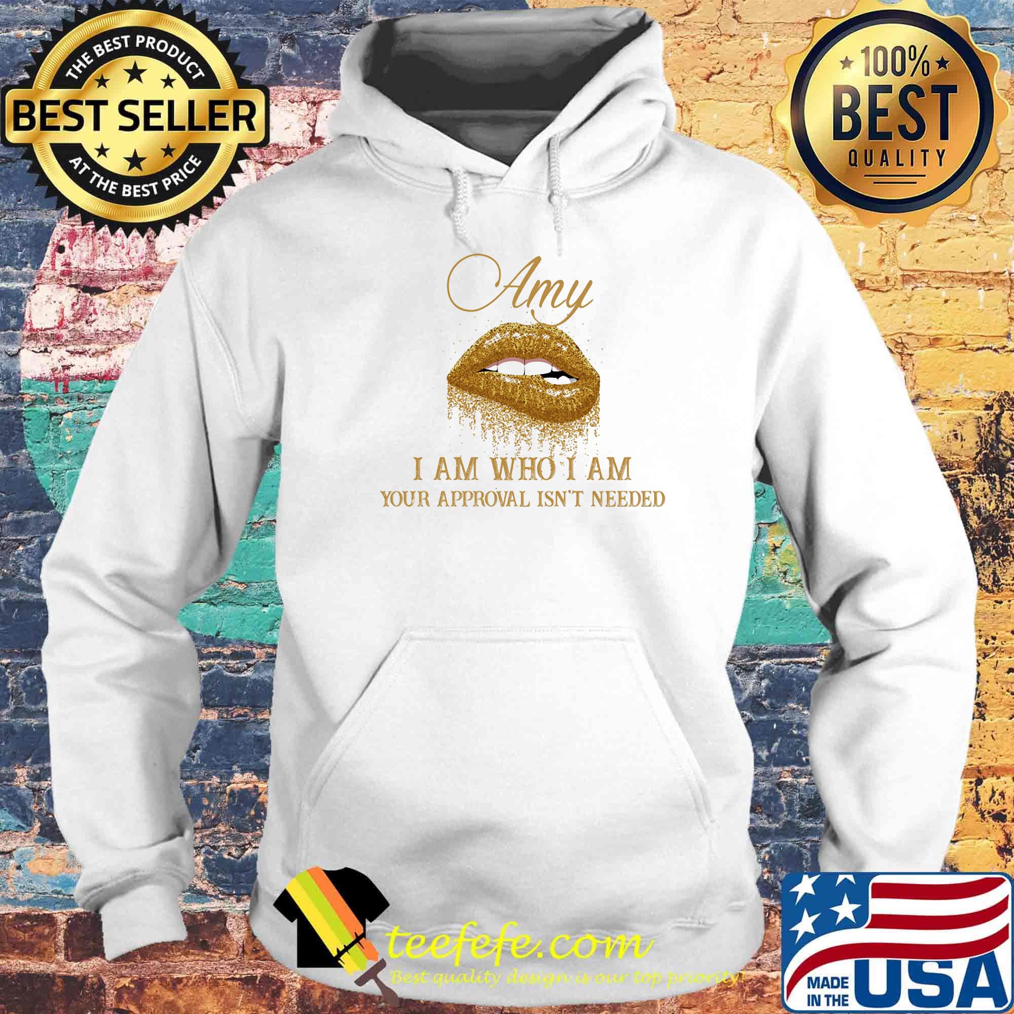 Amy I Am Who I Am Your Approval Isn't Needed Lips Shirt Hoodie Amy I Am Who I Am Your Approval Isn't Needed Lips Shirt Hoodie