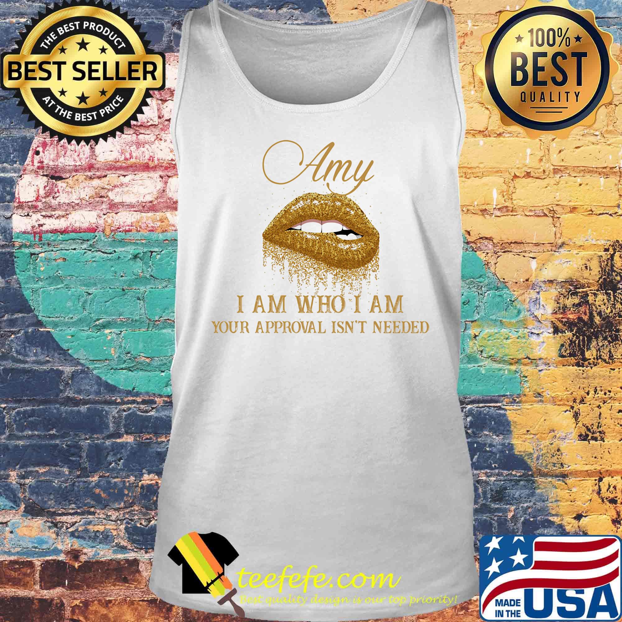 Amy I Am Who I Am Your Approval Isn't Needed Lips Shirt Tank top Amy I Am Who I Am Your Approval Isn't Needed Lips Shirt Tank top