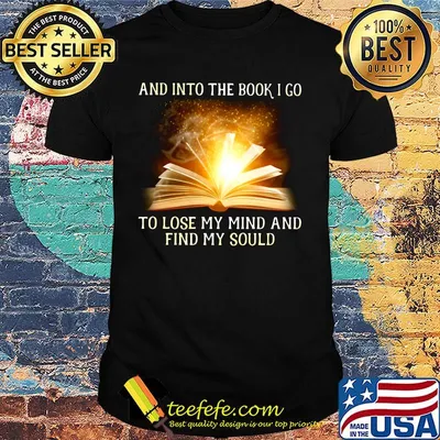 And into the book i go to lose my mind and find my soul shirt